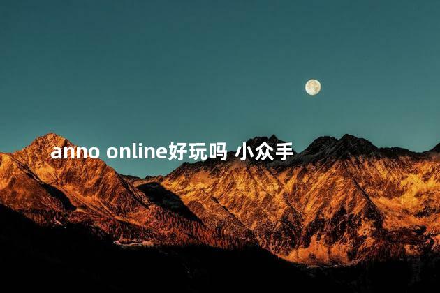 anno online好玩吗 小众手游推荐